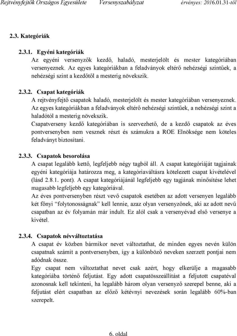 3.2. Csapat kategóriák A rejtvényfejtő csapatok haladó, mesterjelölt és mester kategóriában versenyeznek.