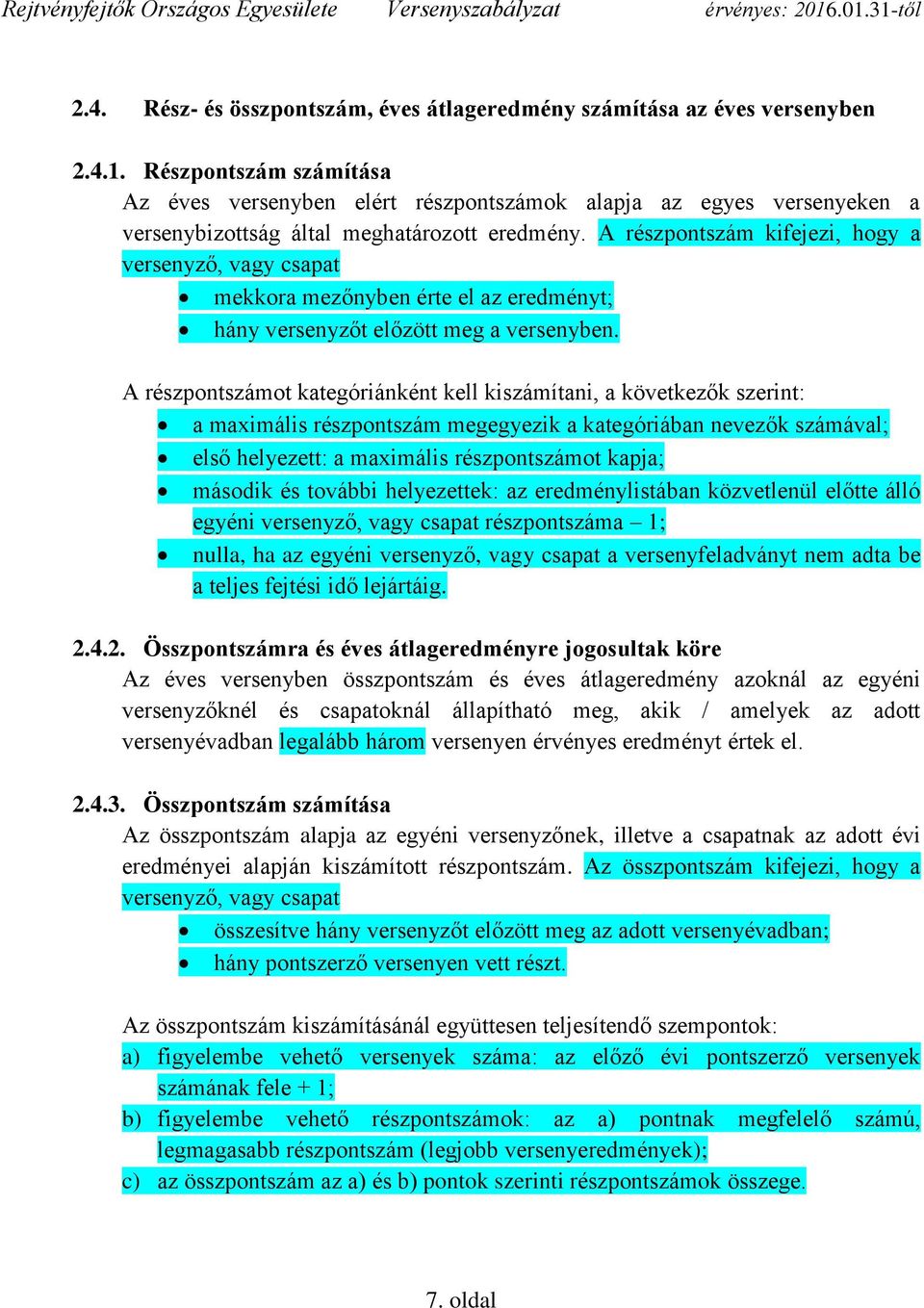 A részpontszám kifejezi, hogy a versenyző, vagy csapat mekkora mezőnyben érte el az eredményt; hány versenyzőt előzött meg a versenyben.