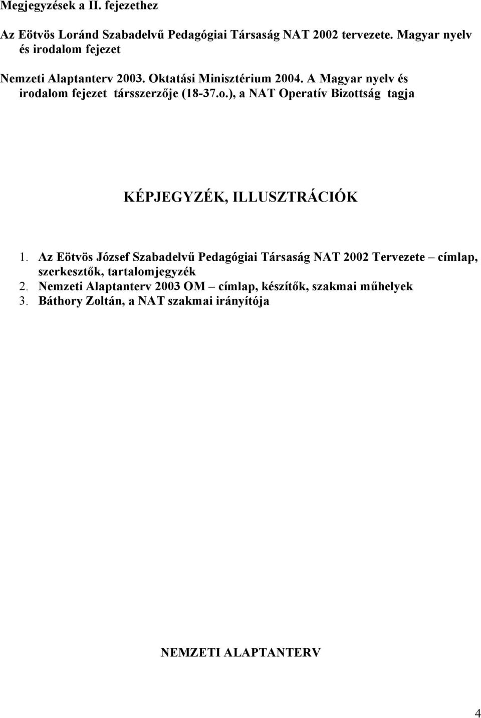 A Magyar nyelv és irodalom fejezet társszerzője (18-37.o.), a NAT Operatív Bizottság tagja KÉPJEGYZÉK, ILLUSZTRÁCIÓK 1.