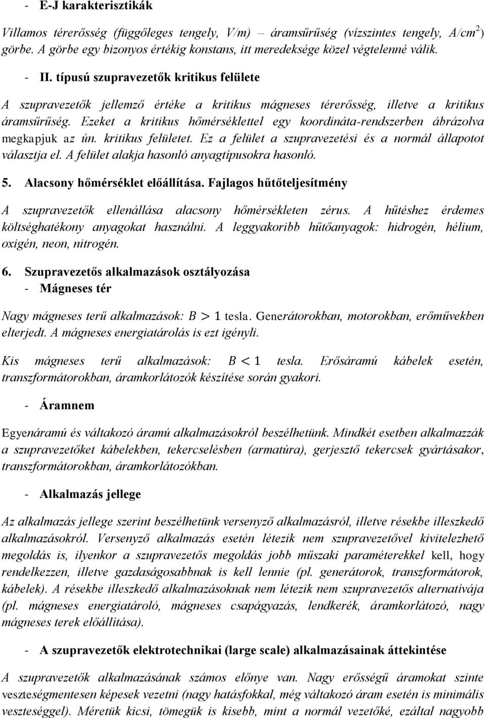 Ezeket a kritikus hőmérséklettel egy koordináta-rendszerben ábrázolva megkapjuk az ún. kritikus felületet. Ez a felület a szupravezetési és a normál állapotot választja el.