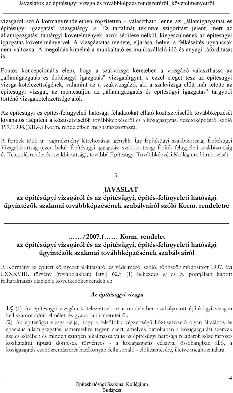 A vizsgáztatás menete, eljárása, helye, a felkészítés ugyancsak nem változna. A megoldás kímélné a munkáltató és munkavállaló idő és anyagi ráfordítását is.