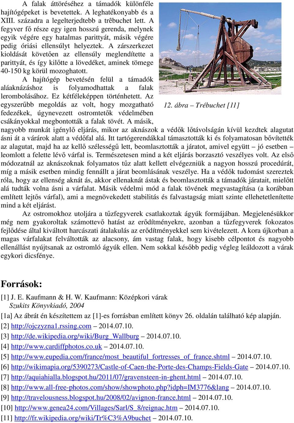 A zárszerkezet kioldását követően az ellensúly meglendítette a parittyát, és így kilőtte a lövedéket, aminek tömege 40-150 kg körül mozoghatott.