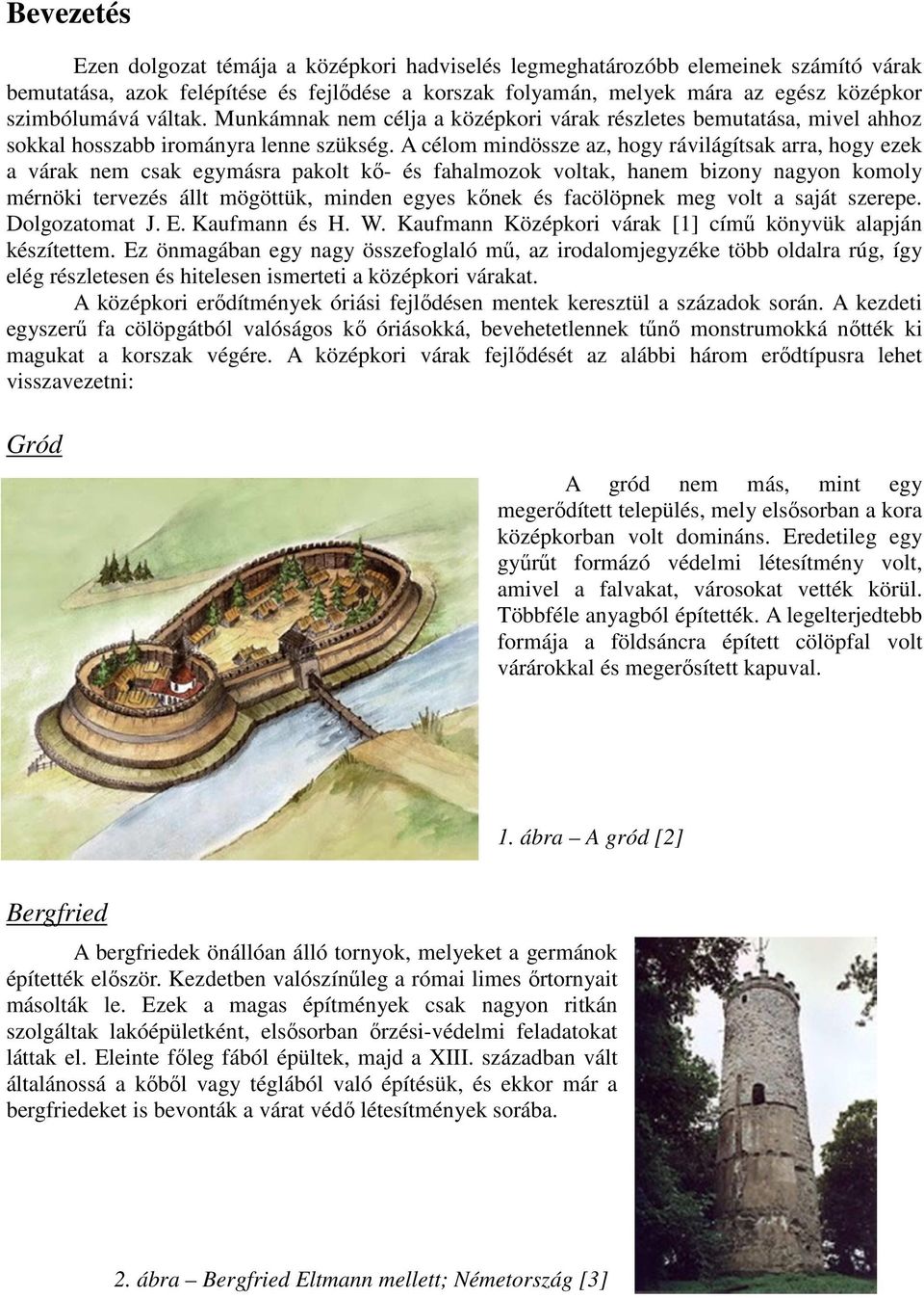 A célom mindössze az, hogy rávilágítsak arra, hogy ezek a várak nem csak egymásra pakolt kő- és fahalmozok voltak, hanem bizony nagyon komoly mérnöki tervezés állt mögöttük, minden egyes kőnek és