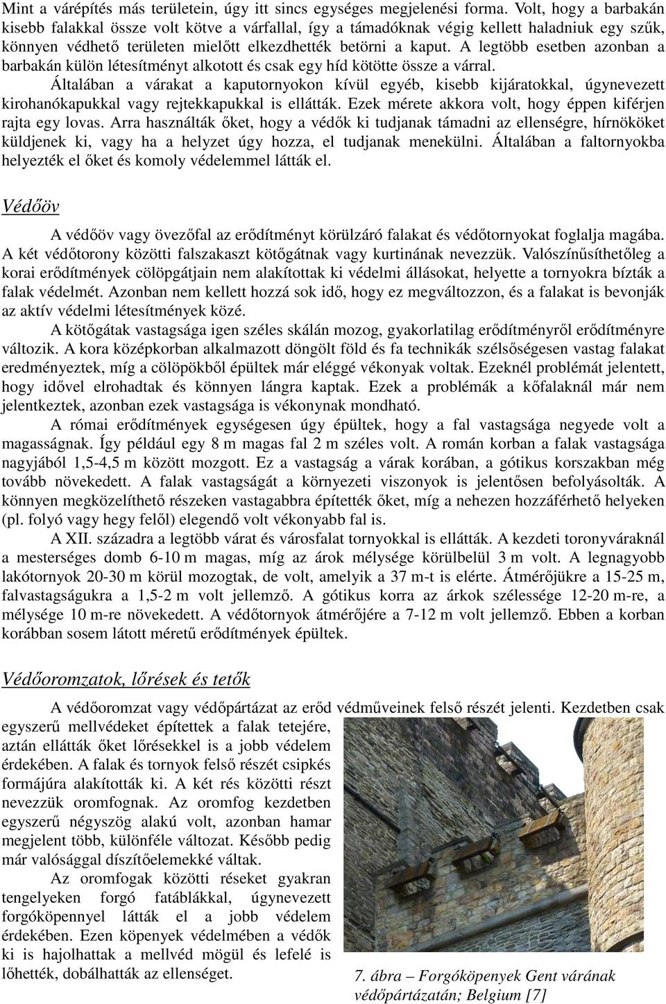 A legtöbb esetben azonban a barbakán külön létesítményt alkotott és csak egy híd kötötte össze a várral.