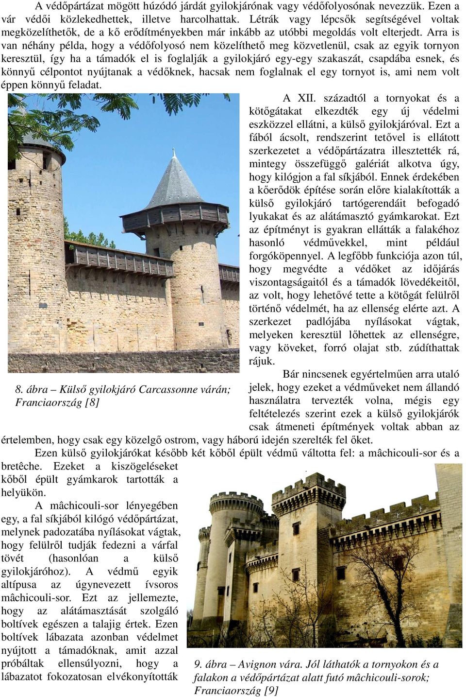 Arra is van néhány példa, hogy a védőfolyosó nem közelíthető meg közvetlenül, csak az egyik tornyon keresztül, így ha a támadók el is foglalják a gyilokjáró egy-egy szakaszát, csapdába esnek, és