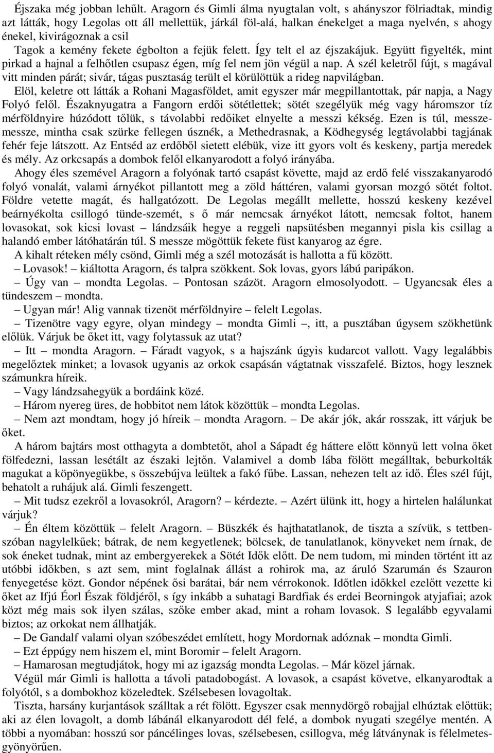 Tagok a kemény fekete égbolton a fejük felett. Így telt el az éjszakájuk. Együtt figyelték, mint pirkad a hajnal a felhőtlen csupasz égen, míg fel nem jön végül a nap.
