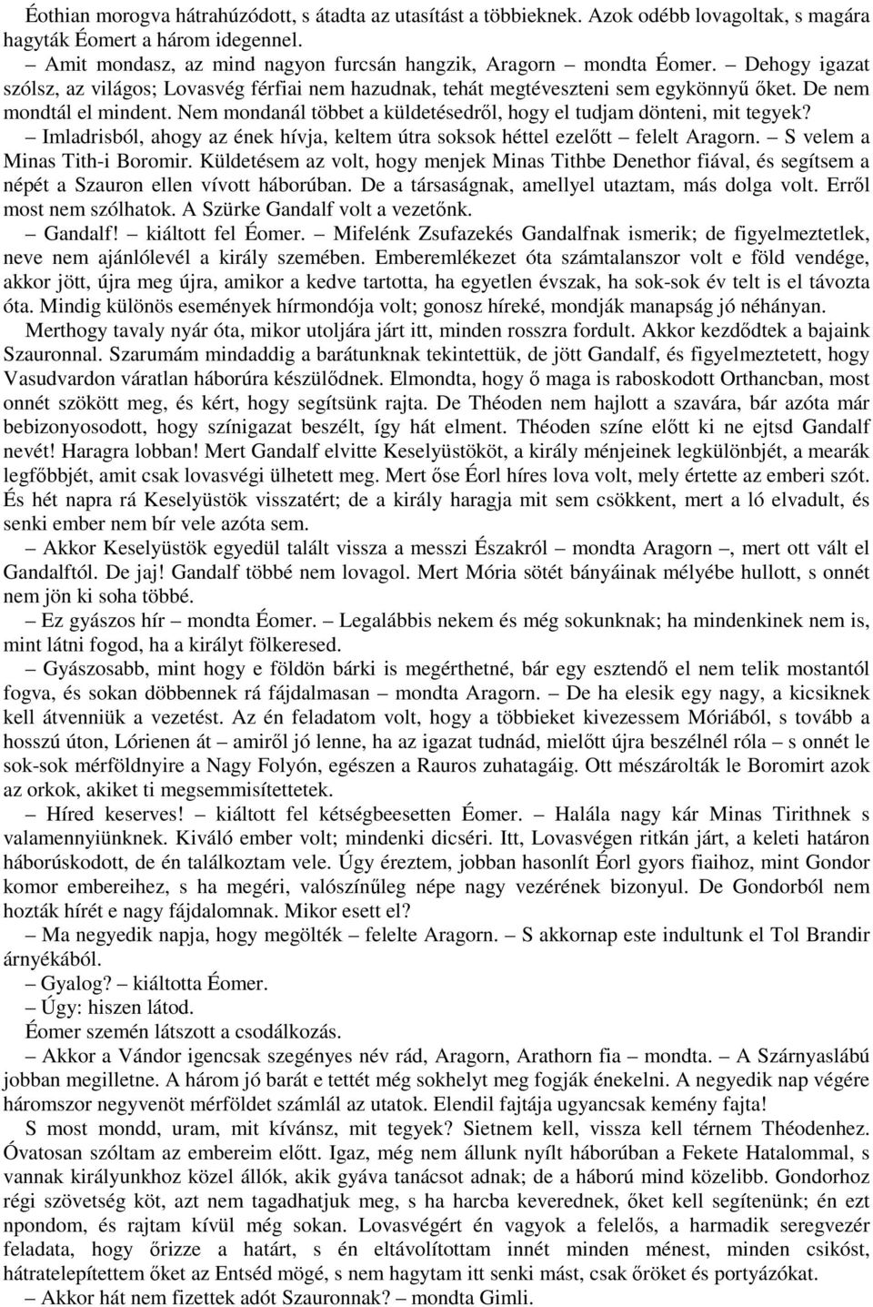 Nem mondanál többet a küldetésedről, hogy el tudjam dönteni, mit tegyek? Imladrisból, ahogy az ének hívja, keltem útra soksok héttel ezelőtt felelt Aragorn. S velem a Minas Tith-i Boromir.