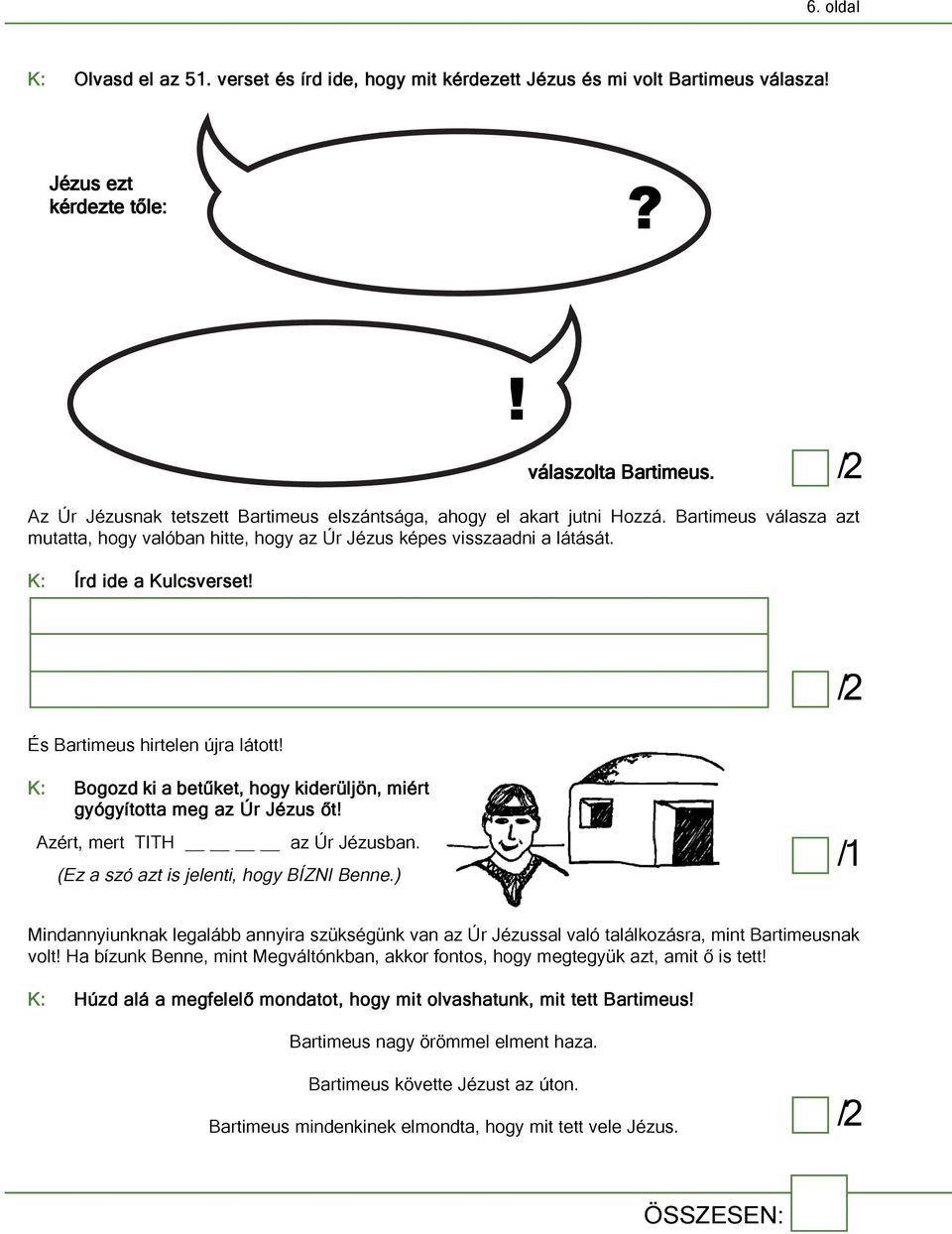 ! válaszolta Bartimeus. és Bartimeus hirtelen újra látott! K: Bogozd ki a betűket, hogy kiderüljön, miért gyógyította meg az Úr Jézus őt! Azért, mert TITH az Úr Jézusban.