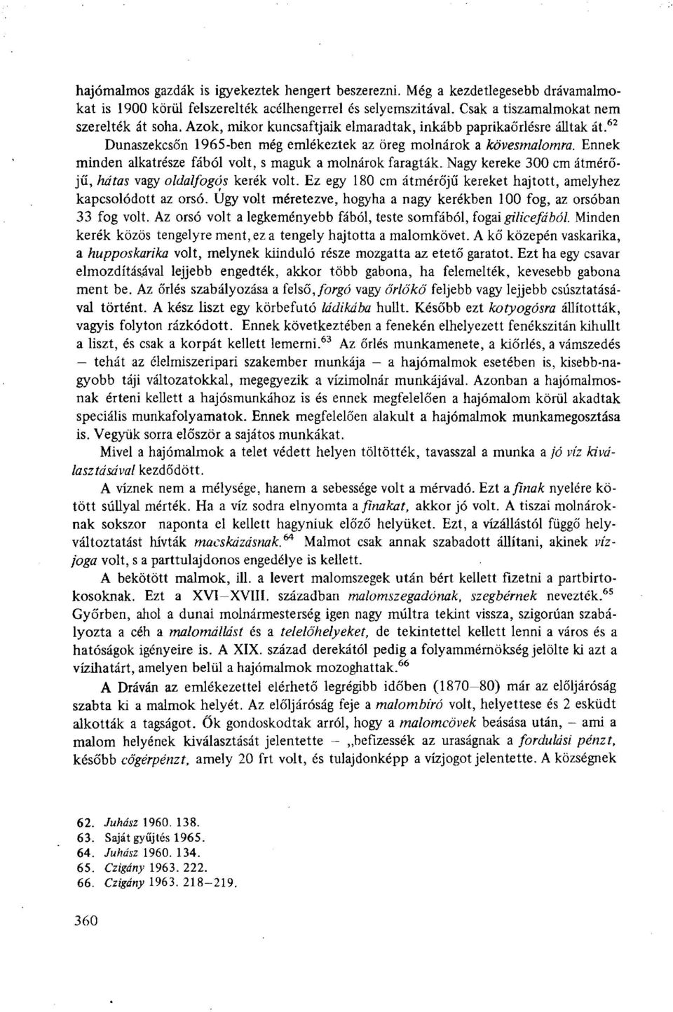 Ennek minden alkatrésze fából volt, s maguk a molnárok faragták. Nagy kereke 300 cm átmérőjű, hátas vagy oldalfogós kerék volt. Ez egy 180 cm átmérőjű kereket hajtott, amelyhez kapcsolódott az orsó.