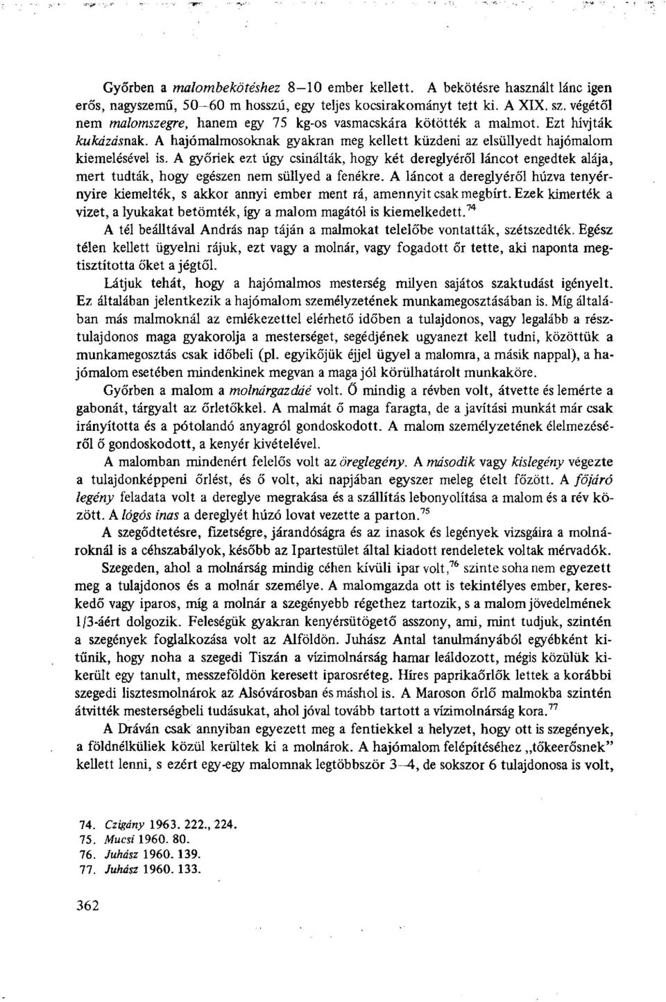 A győriek ezt úgy csinálták, hogy két dereglyéről láncot engedtek alája, mert tudták, hogy egészen nem süllyed a fenékre.