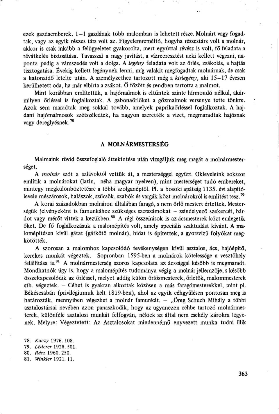 Tavasszal a nagy javítást, a vízreeresztést neki kellett végezni, naponta pedig a vámszedés volt a dolga. A legény feladata volt az őrlés, zsákolás, a hajtás tisztogatása.