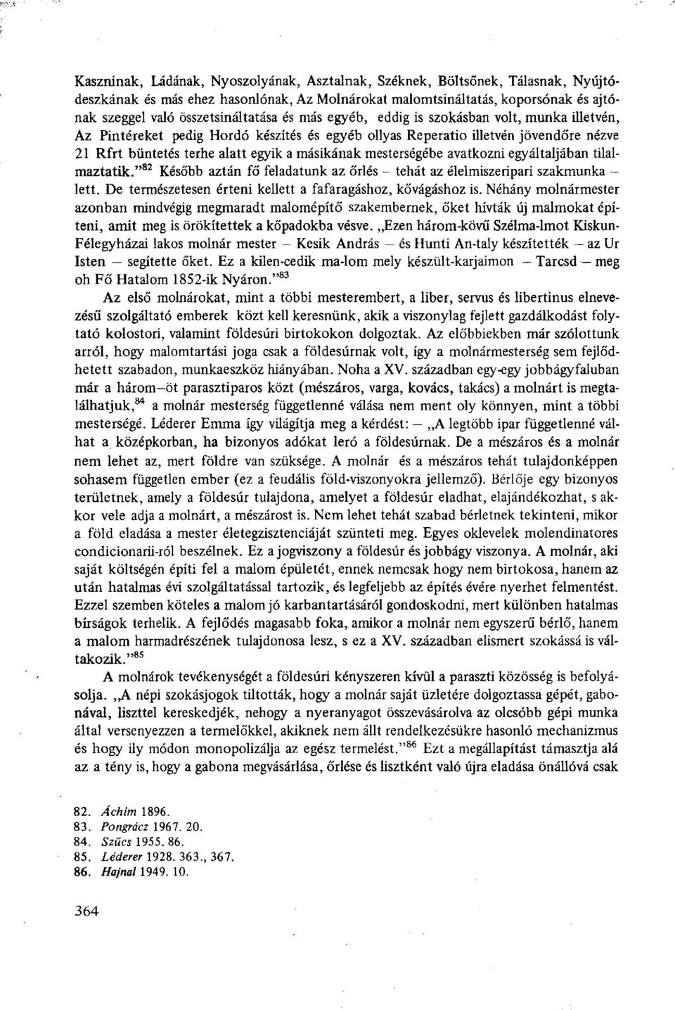 mesterségébe avatkozni egyáltaljában tilalmaztatik." 82 Később aztán fő feladatunk az őrlés tehát az élelmiszeripari szakmunka lett. De természetesen érteni kellett a fafaragáshoz, kővágáshoz is.