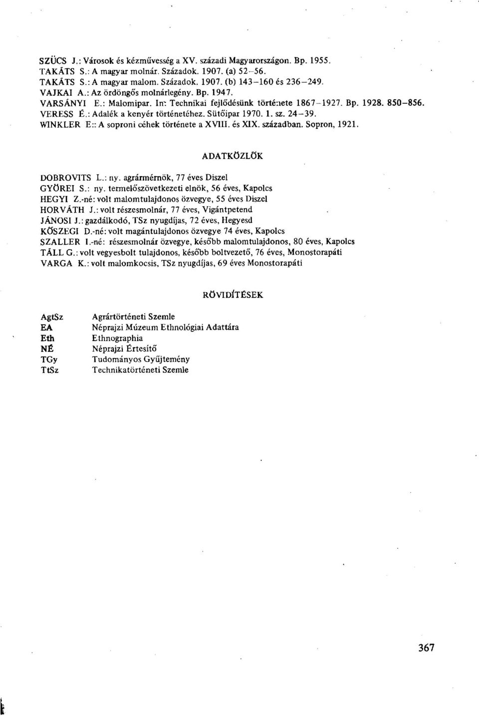 24-39. WINKLER E:: A soproni céhek története a XVIII. és XIX. században. Sopron, 1921. ADATKÖZLÖK DOBROVITS L.: ny. agrármérnök, 77 éves Diszel GYÖREI S.: ny. termelőszövetkezeti elnök, 56 éves, Kapolcs HEGYI Z.