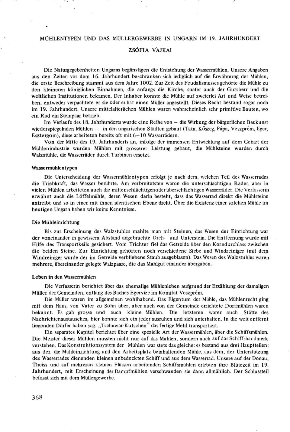 Zur Zeit des Feudaüsmusses gehörte die Mühle zu den kleineren königlichen Einnahmen, die anfangs die Kirche, später auch der Gutsherr und die weltlichen Institutionen bekamen.