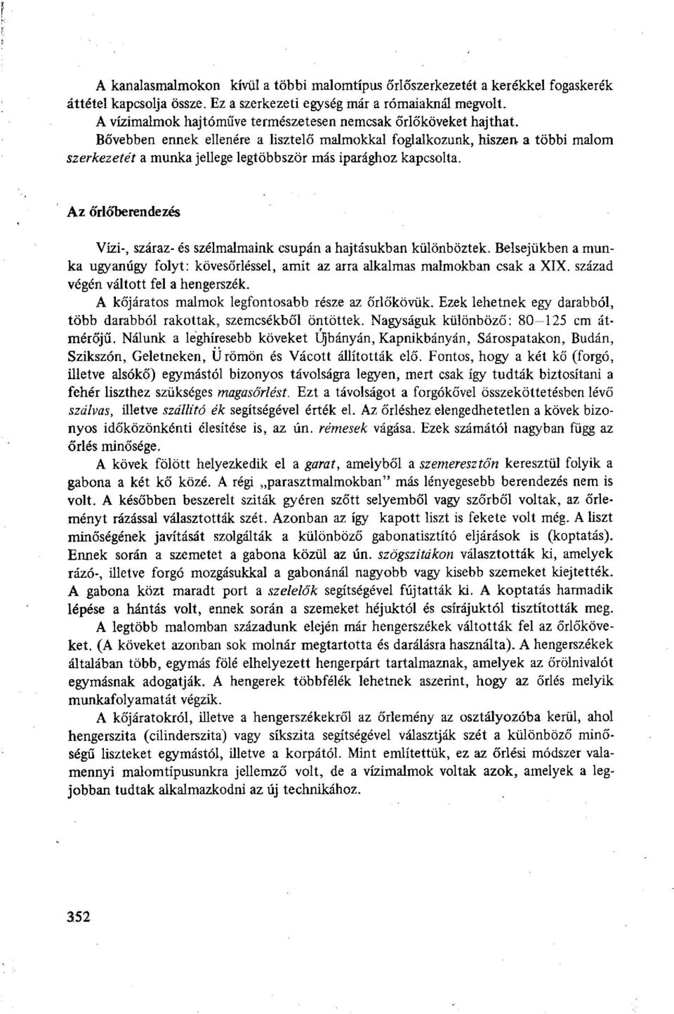 Bővebben ennek ellenére a lisztelő malmokkal foglalkozunk, hiszen a többi malom szerkezetét a munka jellege legtöbbször más iparághoz kapcsolta.