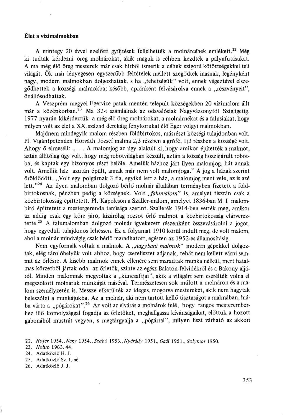 Ők már lényegesen egyszerűbb feltételek mellett szegődtek inasnak, legényként nagy, modern malmokban dolgozhattak, s ha tehetségük" volt, ennek végeztével elszegődhettek a községi malmokba; később,