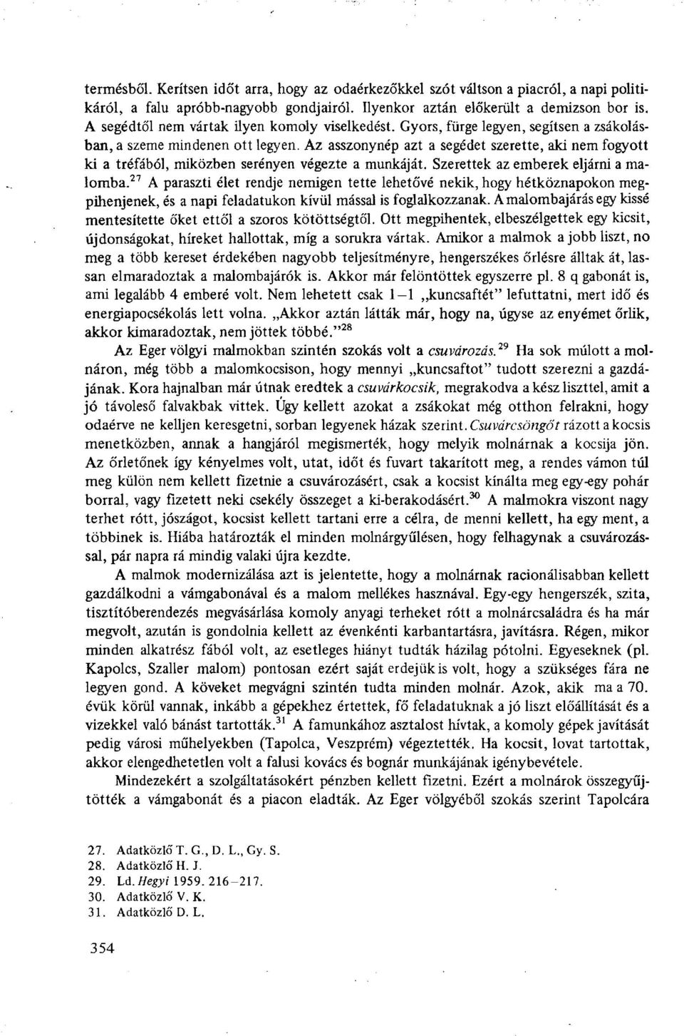 Az asszonynép azt a segédet szerette, aki nem fogyott ki a tréfából, miközben serényen végezte a munkáját. Szerettek az emberek eljárni a malomba.