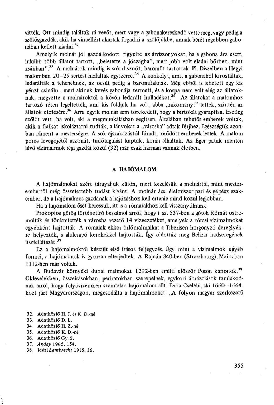 32 Amelyik molnár jól gazdálkodott, figyelte az árviszonyokat, ha a gabona ára esett, inkább több állatot tartott, beletette a jószágba", mert jobb volt eladni bőrben, mint zsákban".