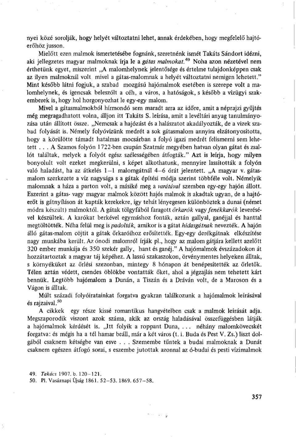 49 Noha azon nézetével nem érthetünk egyet, miszerint,jk malomhelynek jelentősége és értelme tulajdonképpen csak az ilyen malmoknál volt. mivel a gátas-malomnak a helyét változtatni nemigen lehetett.