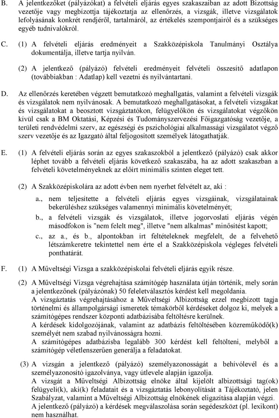 (1) A felvételi eljárás eredményeit a Szakközépiskola Tanulmányi Osztálya dokumentálja, illetve tartja nyilván.