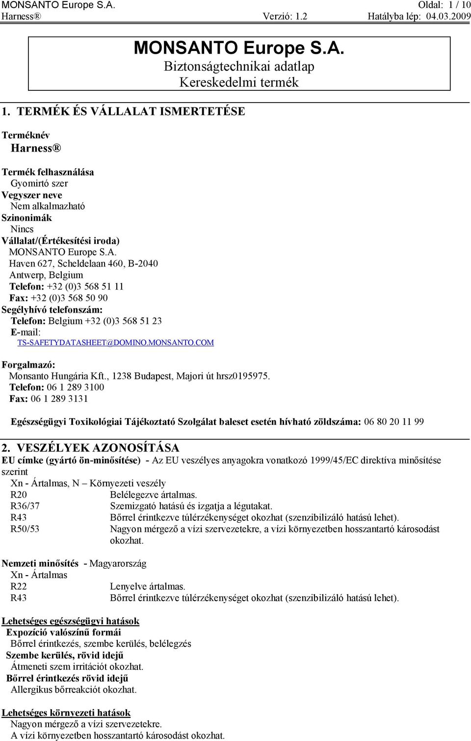 AT ISMERTETÉSE Terméknév Harness Termék felhasználása Gyomirtó szer Vegyszer neve Nem alkalmazható Szinonimák Nincs Vállalat/(Értékesítési iroda) MONSANTO Europe S.A. Haven 627, Scheldelaan 460,