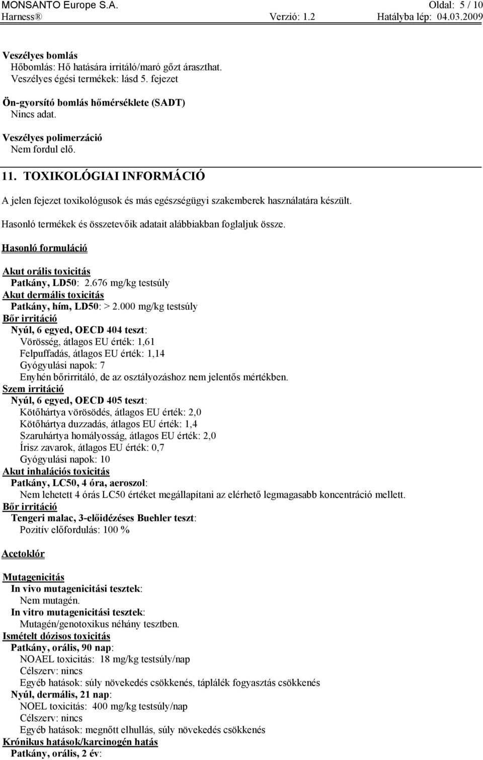 Hasonló termékek és összetevőik adatait alábbiakban foglaljuk össze. Hasonló formuláció Akut orális toxicitás Patkány, LD50: 2.676 mg/kg testsúly Akut dermális toxicitás Patkány, hím, LD50: > 2.