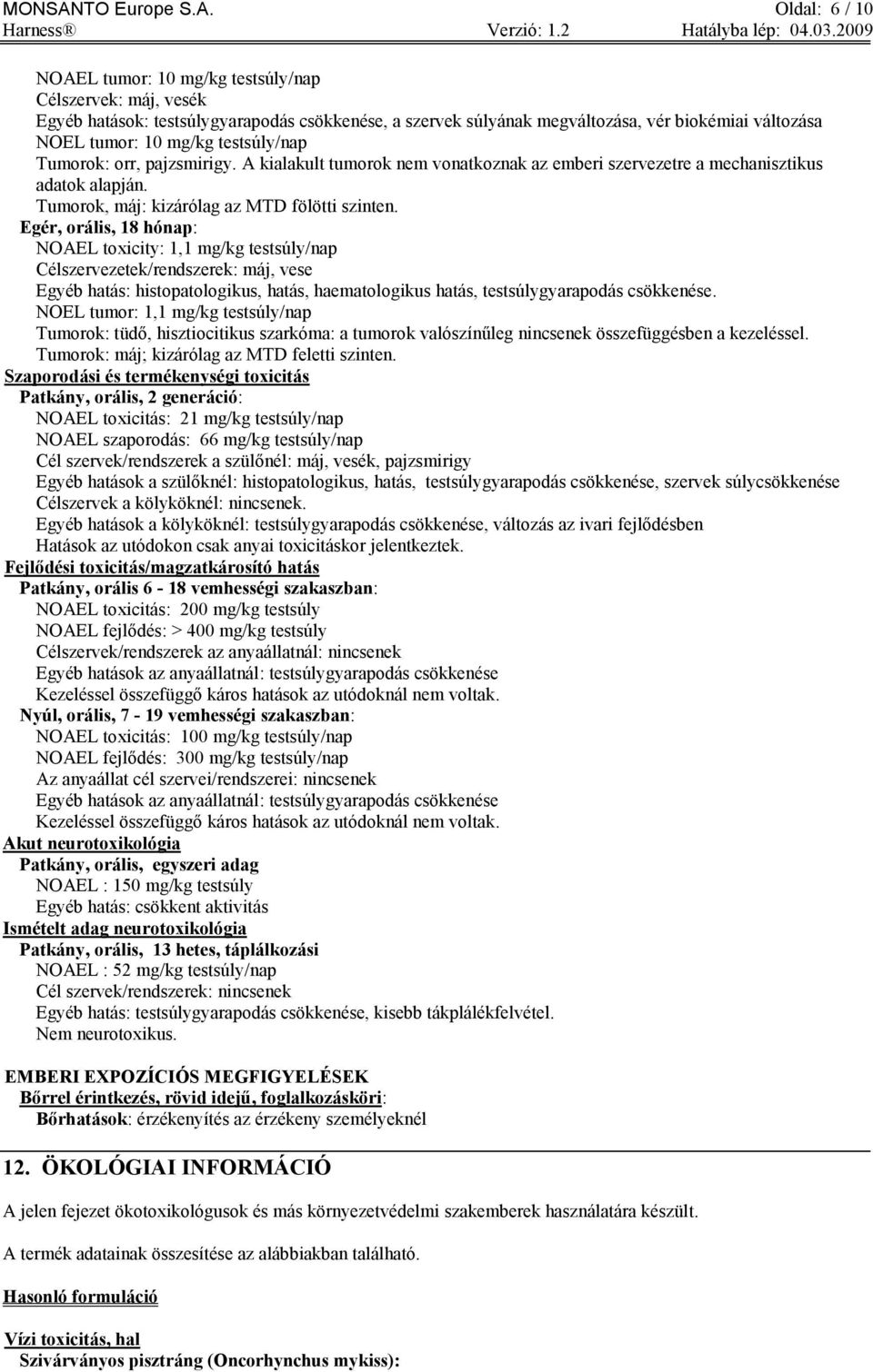 Oldal: 6 / 10 NOAEL tumor: 10 mg/kg testsúly/nap Célszervek: máj, vesék Egyéb hatások: testsúlygyarapodás csökkenése, a szervek súlyának megváltozása, vér biokémiai változása NOEL tumor: 10 mg/kg