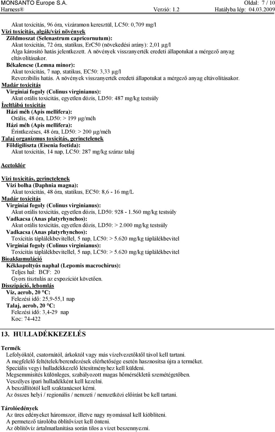 Oldal: 7 / 10 Akut toxicitás, 96 óra, vízáramon keresztül, LC50: 0,709 mg/l Vízi toxicitás, algák/vízi növények Zöldmoszat (Selenastrum capricornutum): Akut toxicitás, 72 óra, statikus, ErC50