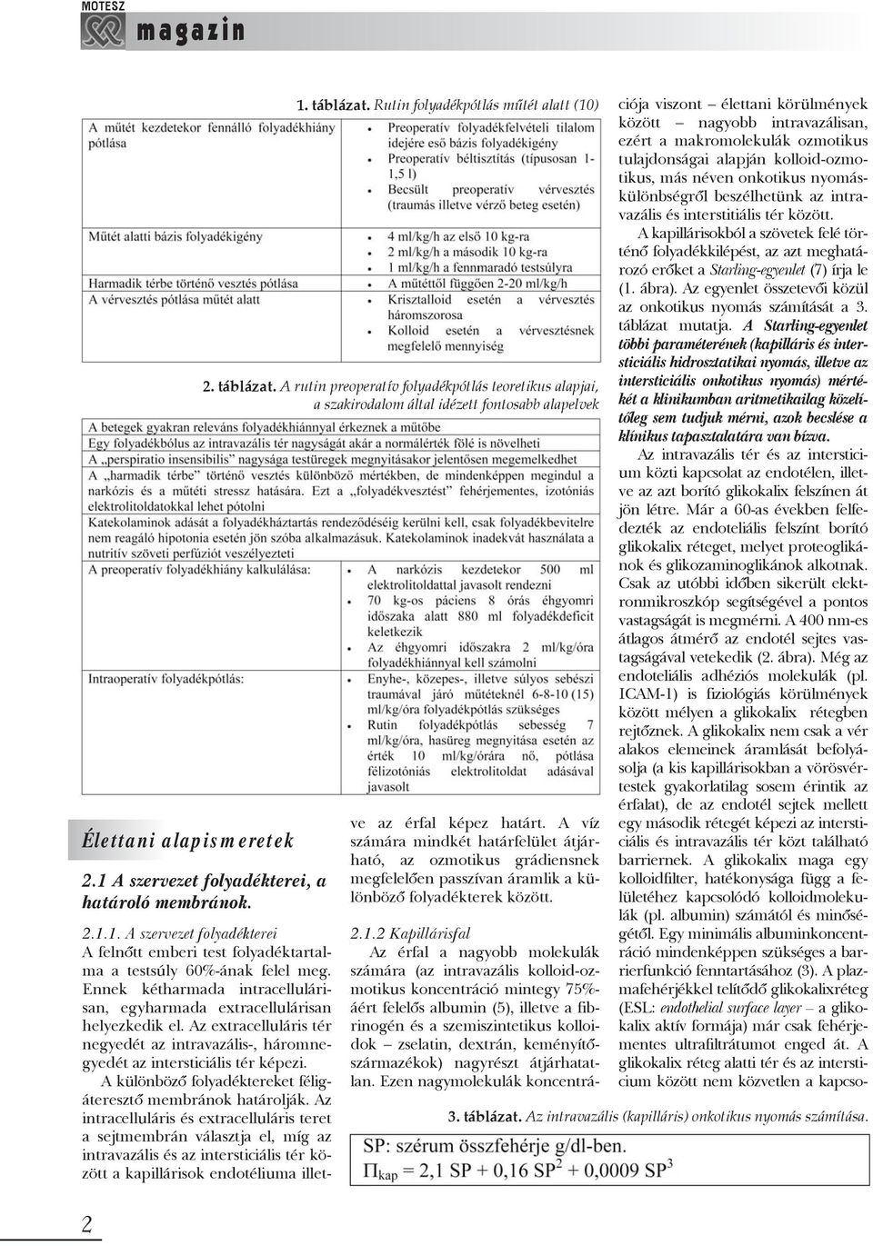 Ennek kétharmada intracellulárisan, egyharmada extracellulárisan helyezkedik el. Az extracelluláris tér negyedét az intravazális-, háromnegyedét az intersticiális tér képezi.