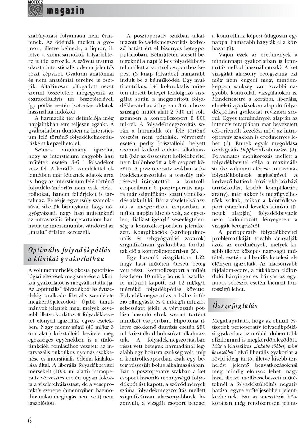 Általánosan elfogadott nézet szerint összetétele megegyezik az extracelluláris tér összetételével, így pótlás esetén isotoniás oldatok használata indokolt.
