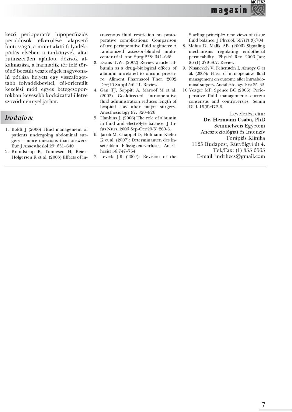 Irodalom 1. Boldt J (2006) Fluid management of patients undergoing abdominal surgery more questions than answers. Eur J Anaesthesiol 23: 631 640 2. Brandstrup B, Tonnesen H, Beier- Holgersen R et al.