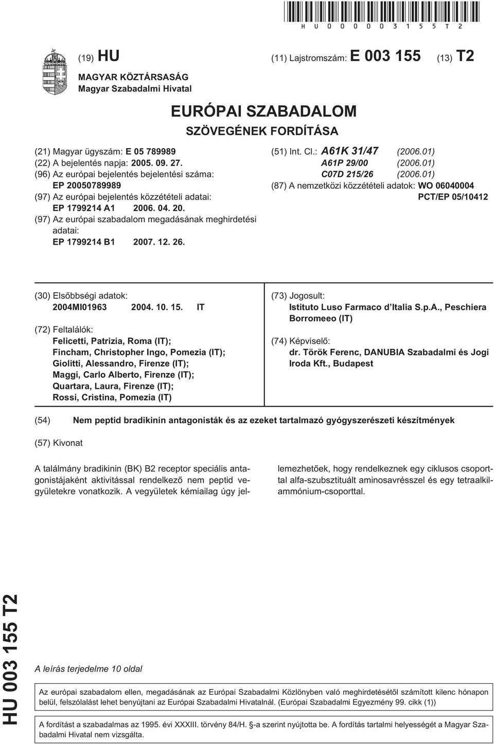 . (97) Az európai szabadalom megadásának meghirdetési adatai: EP 1799214 B1 07. 12. 26. (1) Int. Cl.: A61K 31/47 (06.01) A61P 29/00 (06.01) C07D 2/26 (06.