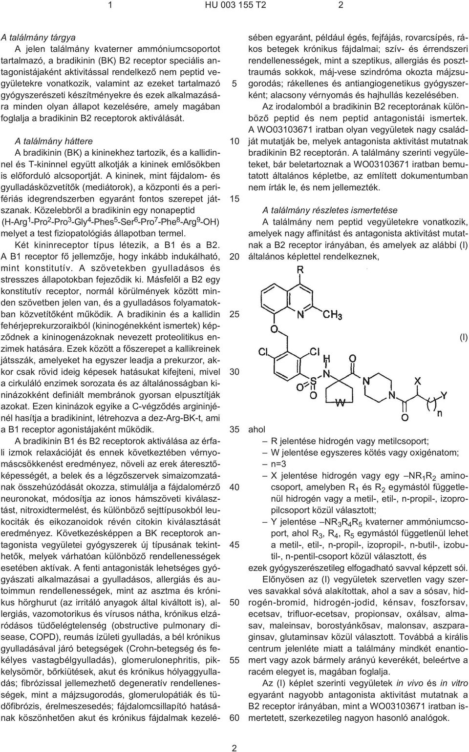 2 3 4 0 60 A találmány háttere A bradikinin (BK) a kininekhez tartozik, és a kallidinnel és T¹kininnel együtt alkotják a kininek emlõsökben is elõforduló alcsoportját.