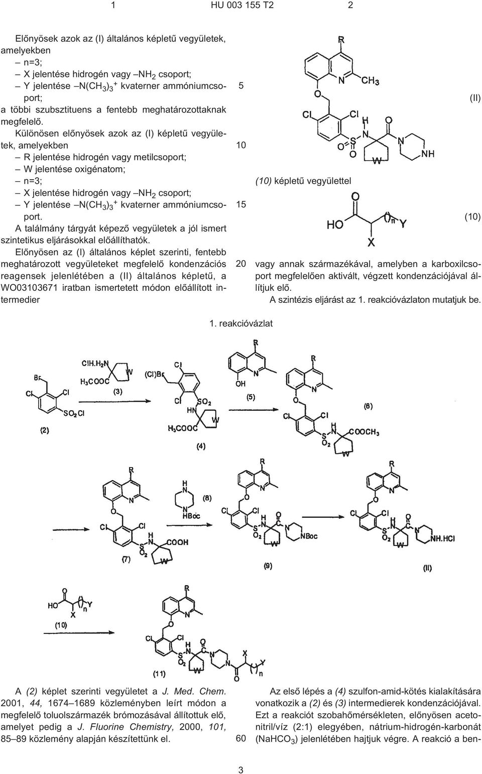 Különösen elõnyösek azok az (I) képletû vegyületek, amelyekben R jelentése hidrogén vagy metilcsoport; W jelentése oxigénatom; n=3; X jelentése hidrogén vagy NH 2 csoport; Y jelentése N(CH 3 ) 3 +