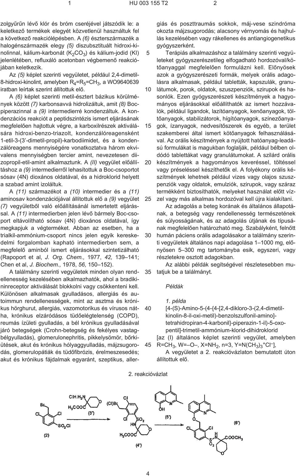 keletkezik. Az () képlet szerinti vegyületet, például 2,4-dimetil- 8-hidroxi-kinolint, amelyben R 4 =R =CH 3, a WO96639 iratban leírtak szerint állítottuk elõ.