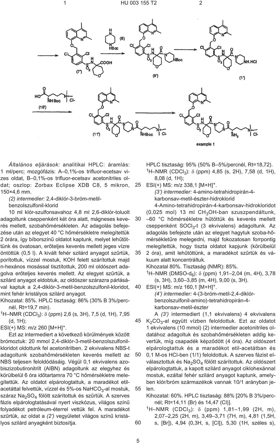 (2) intermedier: 2,4-diklór-3-bróm-metilbenzolszulfonil-klorid ml klór-szulfonsavahoz 4,8 ml 2,6-diklór-toluolt adagoltunk cseppenként két óra alatt, mágneses keverés mellett, szobahõmérsékleten.