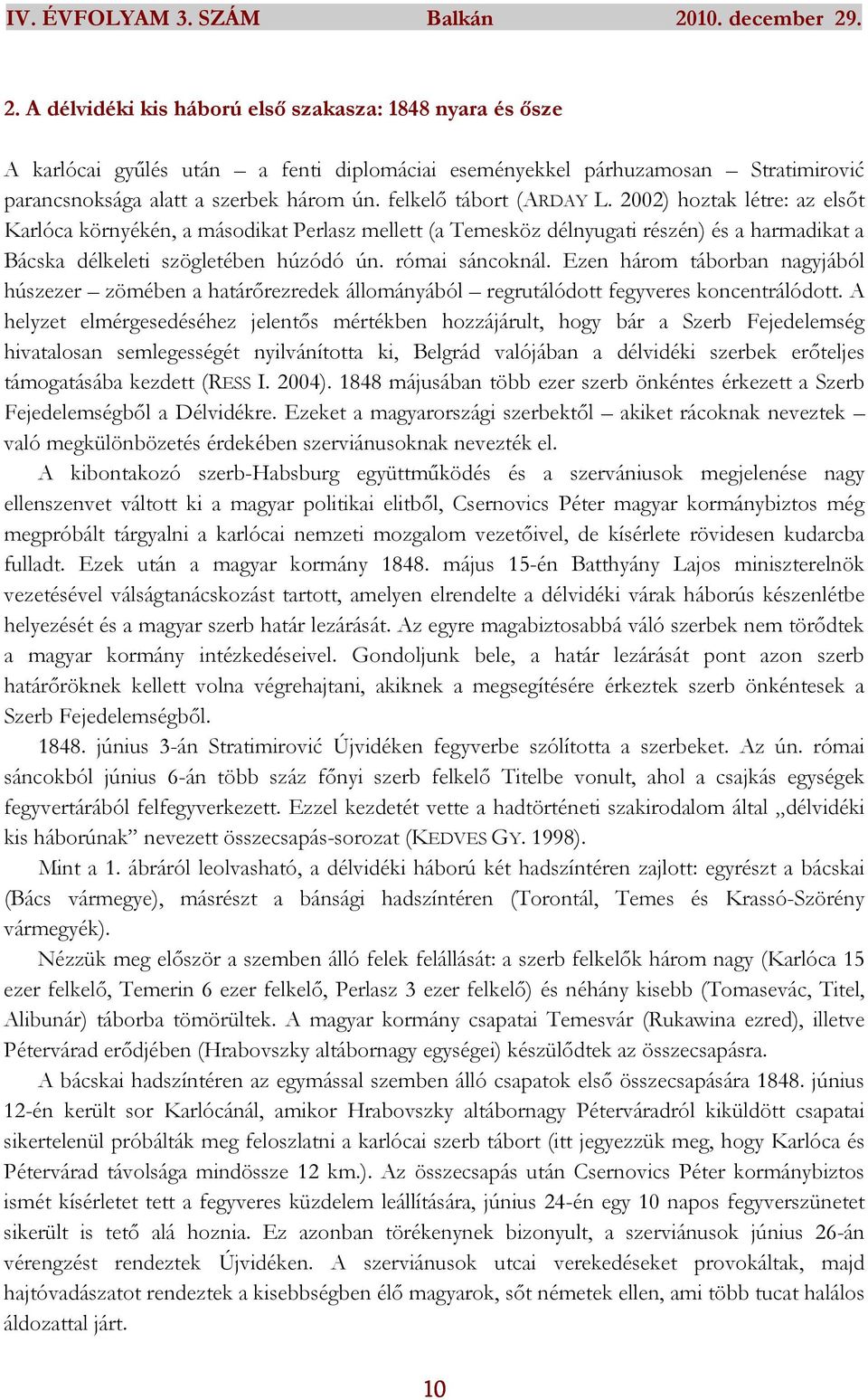 felkelő tábort (ARDAY L. 2002) hoztak létre: az elsőt Karlóca környékén, a másodikat Perlasz mellett (a Temesköz délnyugati részén) és a harmadikat a Bácska délkeleti szögletében húzódó ún.