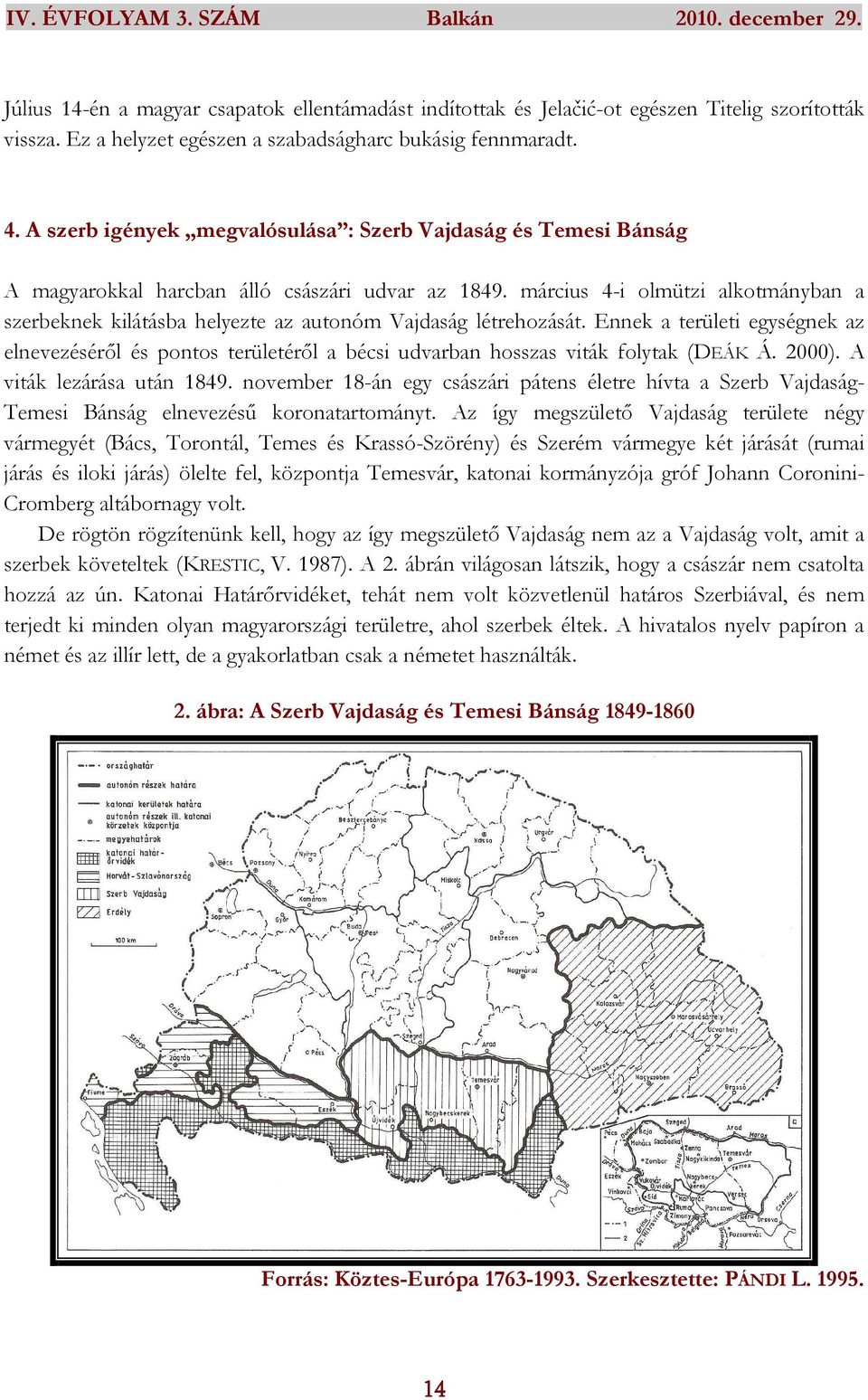 március 4-i olmützi alkotmányban a szerbeknek kilátásba helyezte az autonóm Vajdaság létrehozását.