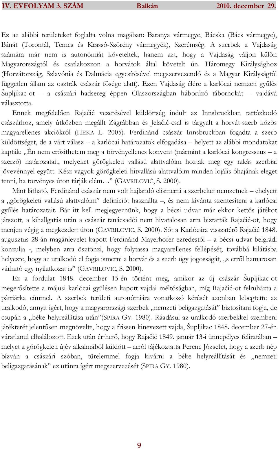 A szerbek a Vajdaság számára már nem is autonómiát követeltek, hanem azt, hogy a Vajdaság váljon külön Magyarországtól és csatlakozzon a horvátok által követelt ún.