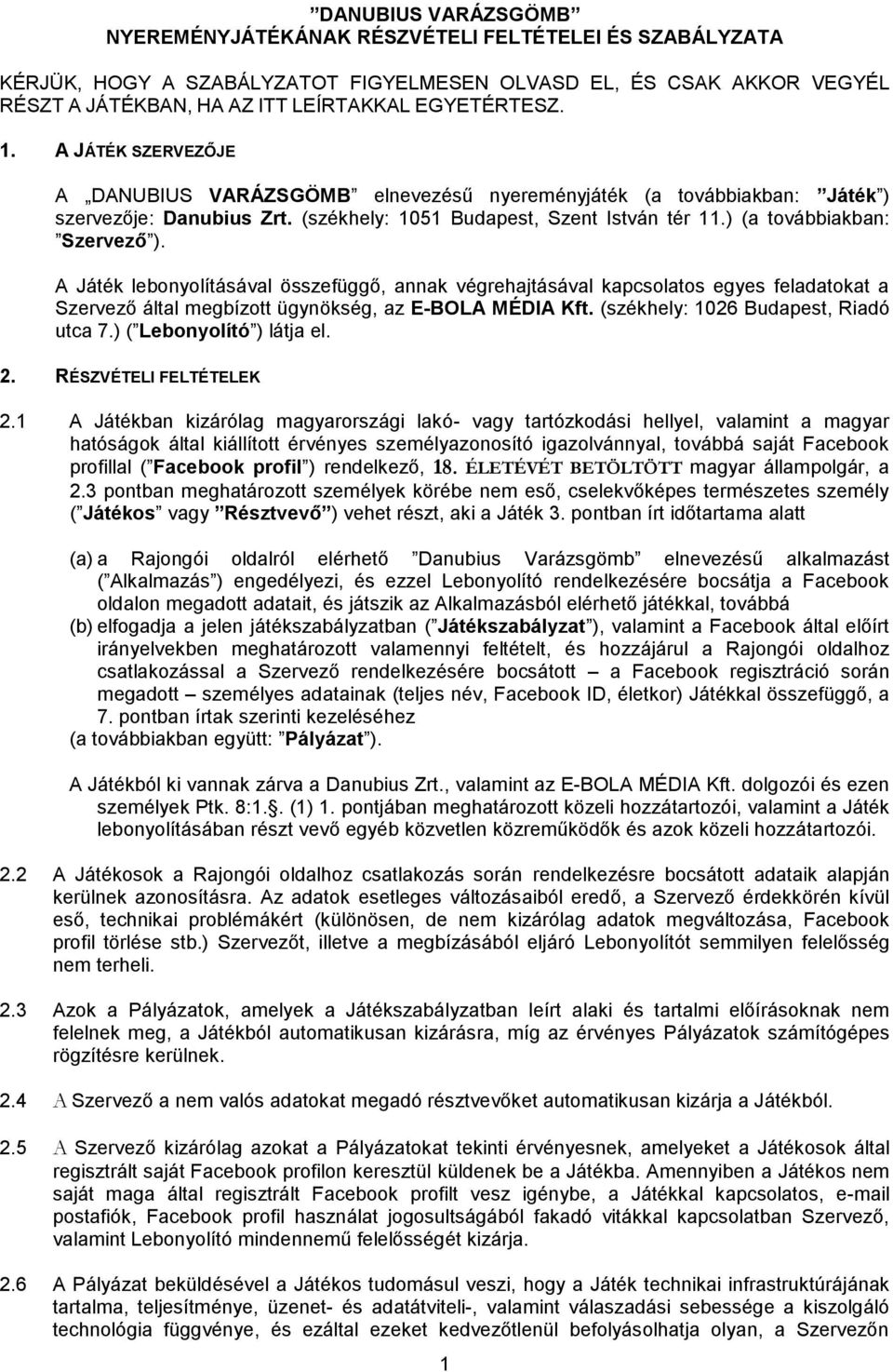 A Játék lebonyolításával összefüggő, annak végrehajtásával kapcsolatos egyes feladatokat a Szervező által megbízott ügynökség, az E-BOLA MÉDIA Kft. (székhely: 1026 Budapest, Riadó utca 7.