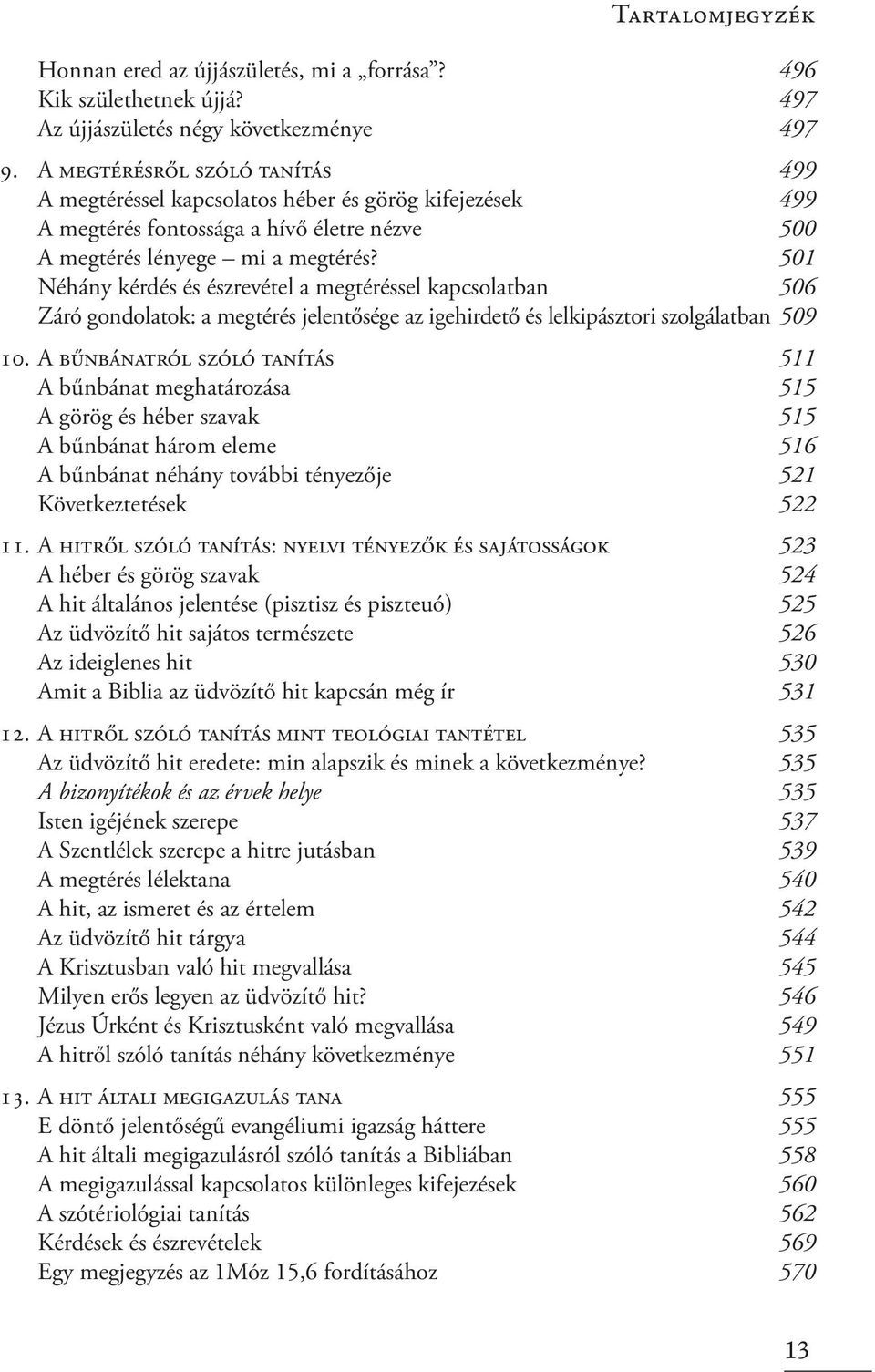 501 Néhány kérdés és észrevétel a megtéréssel kapcsolatban 506 Záró gondolatok: a megtérés jelentősége az igehirdető és lelkipásztori szolgálatban 509 10.