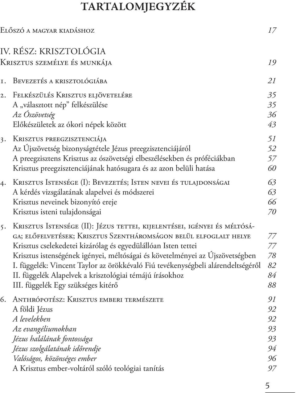 Krisztus preegzisztenciája 51 Az Újszövetség bizonyságtétele Jézus preegzisztenciájáról 52 A preegzisztens Krisztus az ószövetségi elbeszélésekben és próféciákban 57 Krisztus preegzisztenciájának