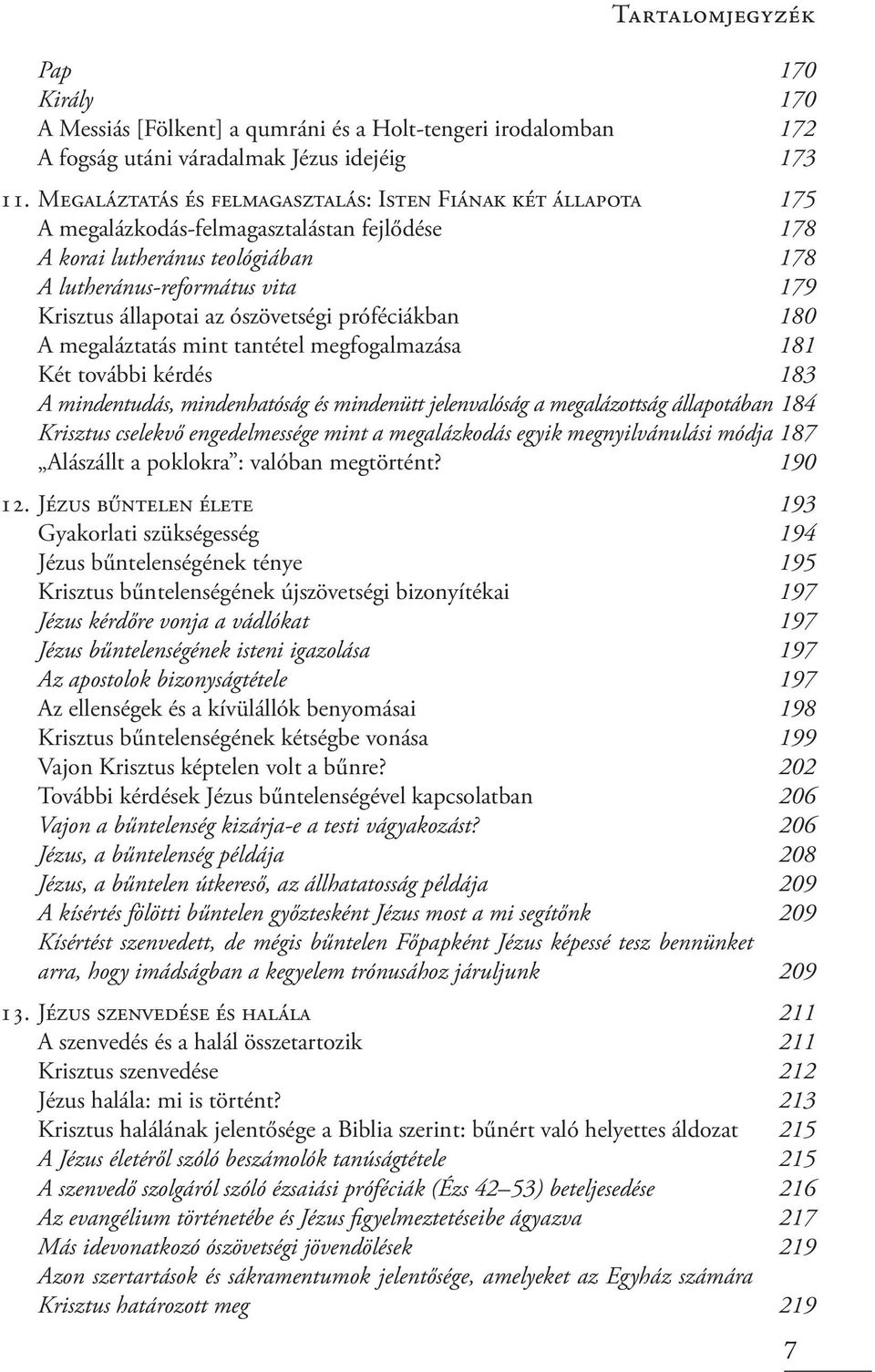 ószövetségi próféciákban 180 A megaláztatás mint tantétel megfogalmazása 181 Két további kérdés 183 A mindentudás, mindenhatóság és mindenütt jelenvalóság a megalázottság állapotában 184 Krisztus