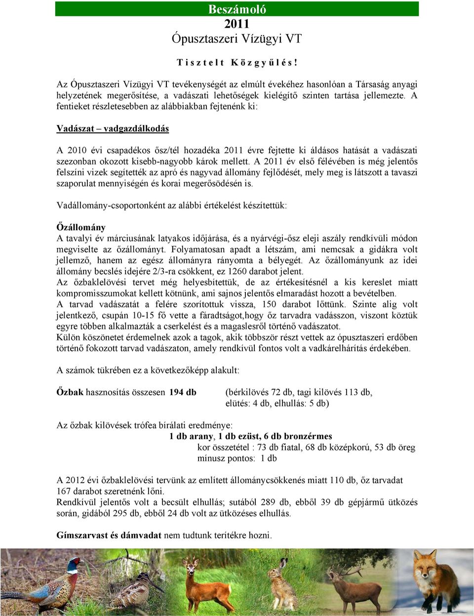 A fentieket részletesebben az alábbiakban fejtenénk ki: Vadászat vadgazdálkodás A 2010 évi csapadékos ősz/tél hozadéka 2011 évre fejtette ki áldásos hatását a vadászati szezonban okozott