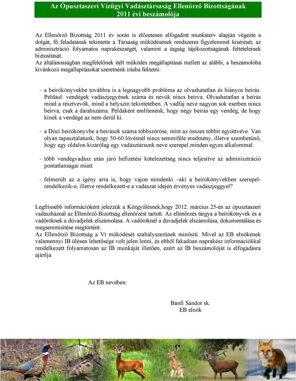 Az általánosságban megfelelőnek ítélt működés megállapításai mellett az alábbi, a beszámolóba kívánkozó megállapításokat szeretnénk írásba fektetni: - a beírókönyvekbe továbbra is a legnagyobb