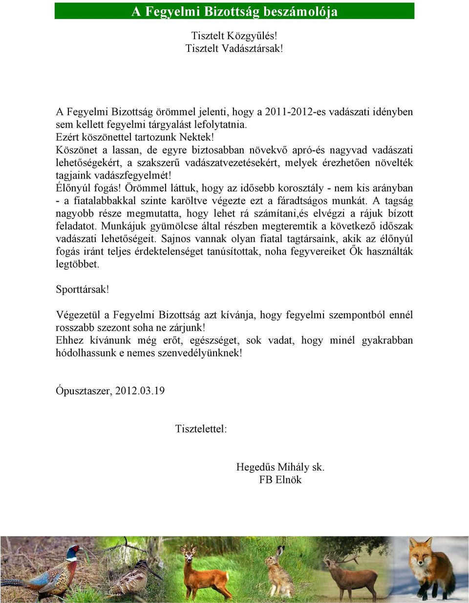 Köszönet a lassan, de egyre biztosabban növekvő apró-és nagyvad vadászati lehetőségekért, a szakszerű vadászatvezetésekért, melyek érezhetően növelték tagjaink vadászfegyelmét! Élőnyúl fogás!