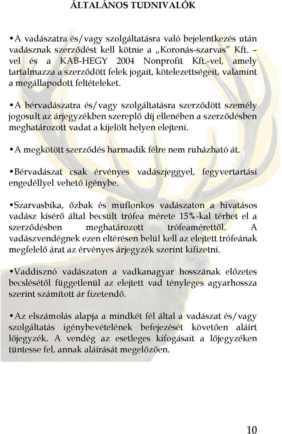 A bérvadászatra és/vagy szolgáltatásra szerzıdött személy jogosult az árjegyzékben szereplı díj ellenében a szerzıdésben meghatározott vadat a kijelölt helyen elejteni.