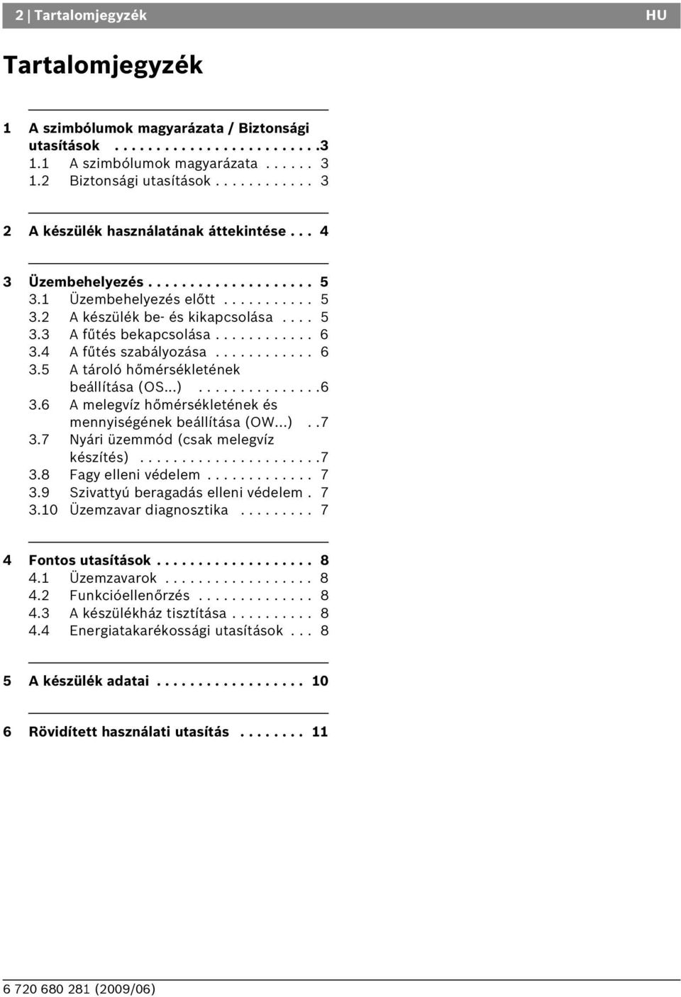 ........... 6 3.4 A fűtés szabályozása............ 6 3.5 A tároló hőmérsékletének beállítása (OS...)...............6 3.6 A melegvíz hőmérsékletének és mennyiségének beállítása (OW...)..7 3.