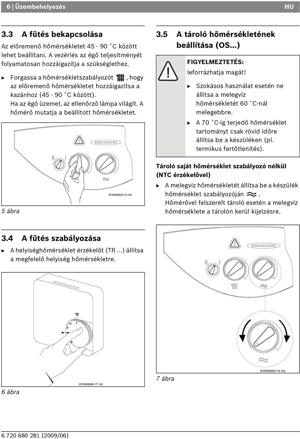 5 ábra 3.5 A tároló hőmérsékletének beállítása (OS...) Tároló saját hőmérséklet szabályozó nélkül (NTC érzékelővel) FIGYELMEZTETÉS: leforrázhatja magát!