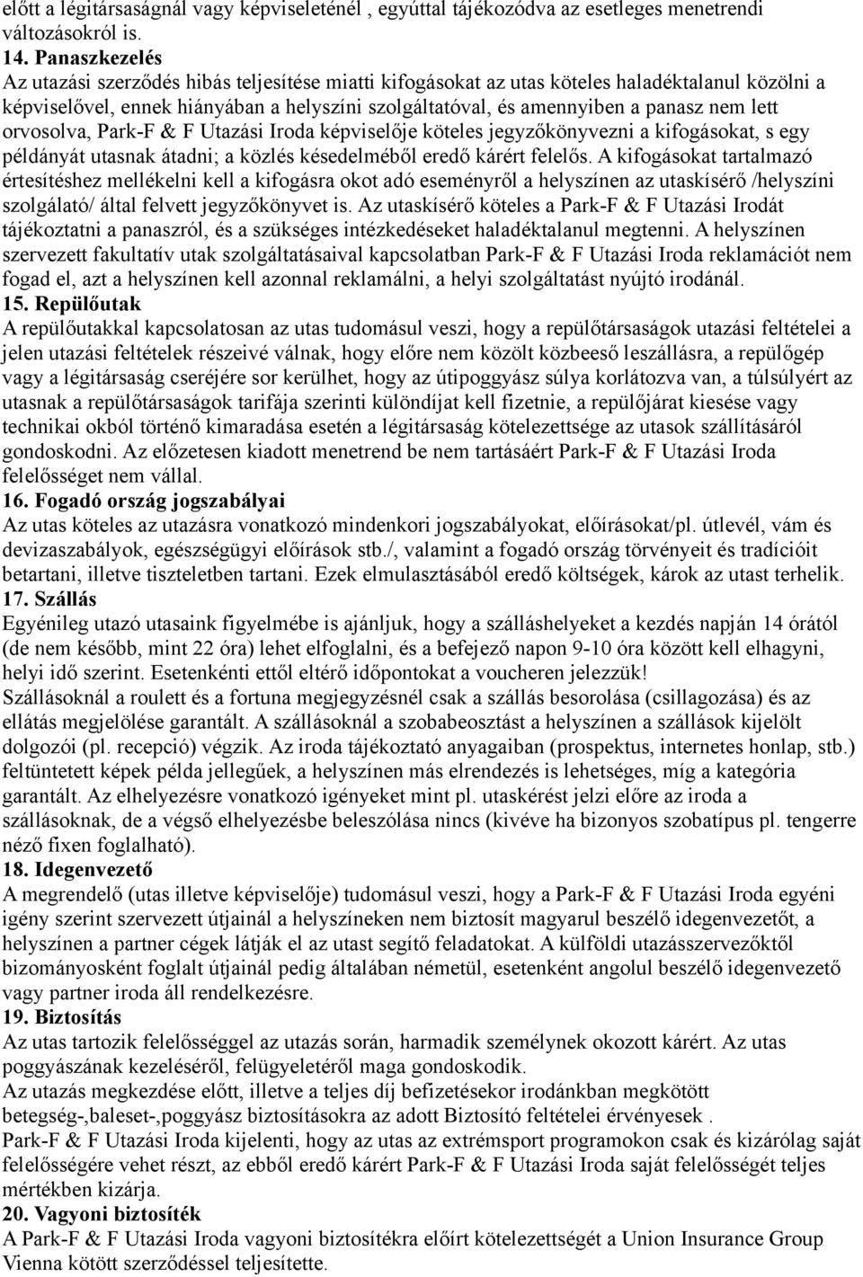 lett orvosolva, Park-F & F Utazási Iroda képviselője köteles jegyzőkönyvezni a kifogásokat, s egy példányát utasnak átadni; a közlés késedelméből eredő kárért felelős.